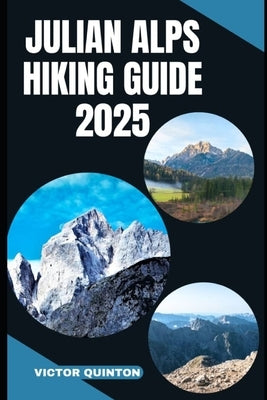 Julian Alps Hiking Guide 2025: Trail Secrets of the Julian Alps: Explore Slovenia's Wildest Hikes and Hidden Valleys in 2025 by Quinton, Victor