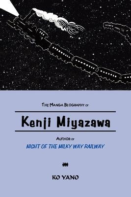 The Manga Biography of Kenji Miyazawa, Author of Night of the Milky Way Railway by Yano, Ko