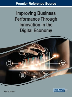Improving Business Performance Through Innovation in the Digital Economy by Oncioiu, Ionica