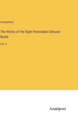 The Works of the Right Honorable Edmund Burke: Vol. 2 by Anonymous