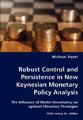 Robust Control and Persistence in New Keynesian Monetary Policy Analysis by Paetz, Michael