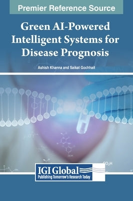 Green AI-Powered Intelligent Systems for Disease Prognosis by Khanna, Ashish