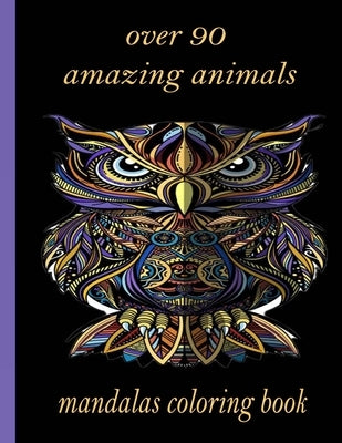 over 90 amazing animals mandalas coloring book: An Adult Coloring Book with Lions, Elephants, Owls, Horses, Dogs, Cats, and Many More! (Animals with P by Books, Sketch
