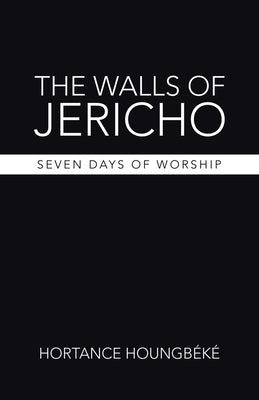 The Walls of Jericho: Seven Days of Worship by Houngbéké, Hortance