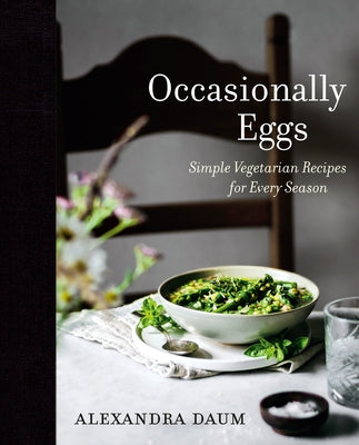 Occasionally Eggs: Simple Vegetarian Recipes for Every Season by Daum, Alexandra