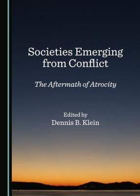 Societies Emerging from Conflict: The Aftermath of Atrocity by Klein, Dennis B.