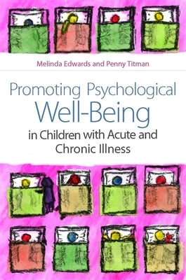 Promoting Psychological Well-Being in Children with Acute and Chronic Illness by Edwards, Melinda