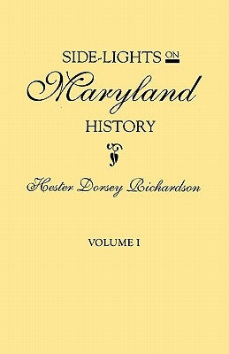 Side-Lights on Maryland History, with Sketches of Early Maryland Families. in Two Volumes. Volume I by Richardson, Hester Dorsey