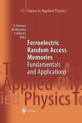 Ferroelectric Random Access Memories: Fundamentals and Applications by Ishiwara, Hiroshi