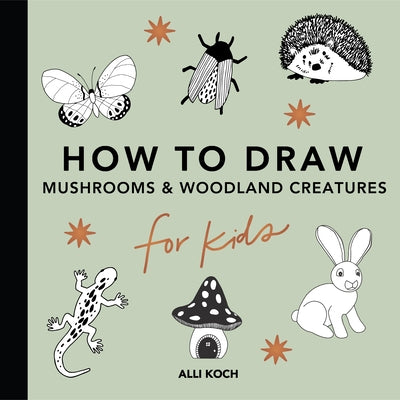 How to Draw for Kids: Mushrooms & Woodland Creatures by Koch, Alli