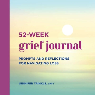 52-Week Grief Journal: Prompts and Reflections for Navigating Loss by Trinkle, Jennifer