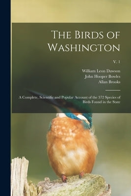 The Birds of Washington: a Complete, Scientific and Popular Account of the 372 Species of Birds Found in the State; v. 1 by Dawson, William Leon 1873-