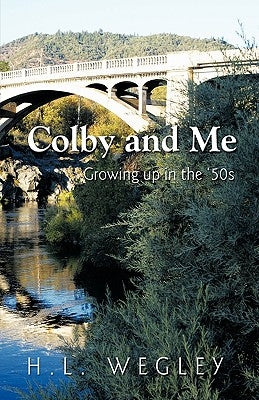 Colby and Me: Growing Up in the 50's by H. L. Wegley, Wegley