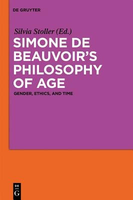 Simone de Beauvoir's Philosophy of Age by Stoller, Silvia