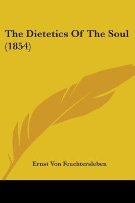 The Dietetics Of The Soul (1854) by Feuchtersleben, Ernst Von