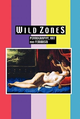 Wild Zones: Pornography, Art and Feminism by Ives, Kelly