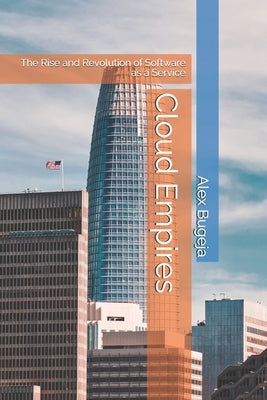 Cloud Empires: The Rise and Revolution of Software as a Service by Bugeja, Alex