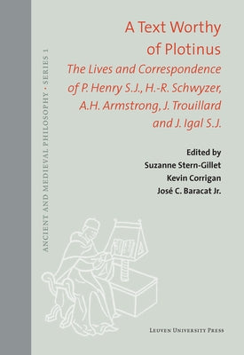 A Text Worthy of Plotinus: The Lives and Correspondence of P. Henry S.J., H.-R. Schwyzer, A.H. Armstrong, J. Trouillard and J. Igal S.J. by Stern-Gillet, Suzanne