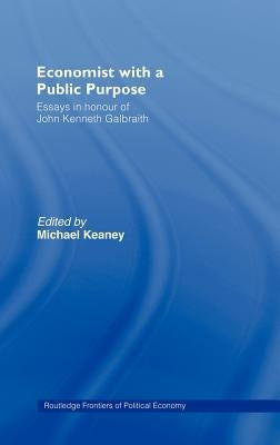 Economist with a Public Purpose: Essays in Honour of John Kenneth Galbraith by Keaney, Michael