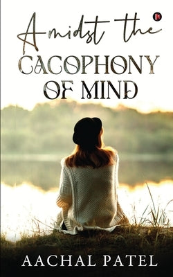 Amidst the Cacophony of Mind by Aachal Patel