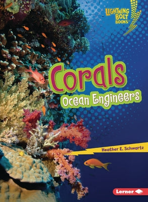 Corals: Ocean Engineers by Schwartz, Heather E.