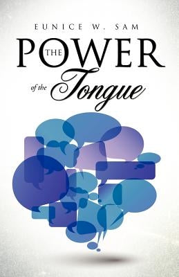 The Power of the Tongue by Sam, Eunice W.