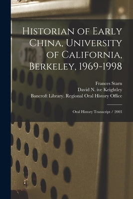 Historian of Early China, University of California, Berkeley, 1969-1998: Oral History Transcript / 2003 by Keightley, David N. Ive