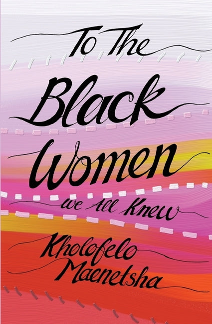 To the Black Women We All Knew by Maenetsha, Kholofelo
