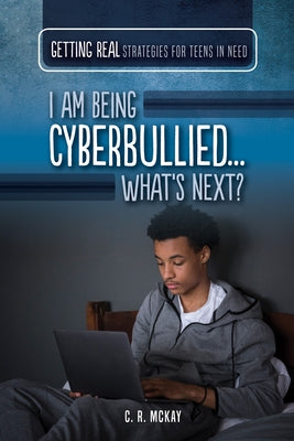 I Am Being Cyberbullied...What's Next? by McKay, C. R.