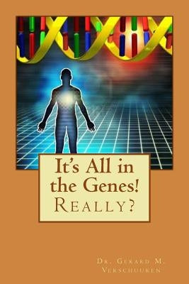 It's All in the Genes!: Really? by Verschuuren, Gerard M.