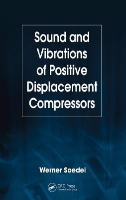 Sound and Vibrations of Positive Displacement Compressors by Soedel, Werner