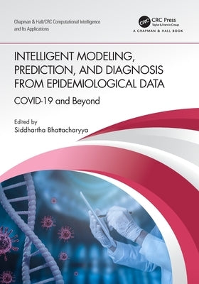 Intelligent Modeling, Prediction, and Diagnosis from Epidemiological Data: COVID-19 and Beyond by Bhattacharyya, Siddhartha