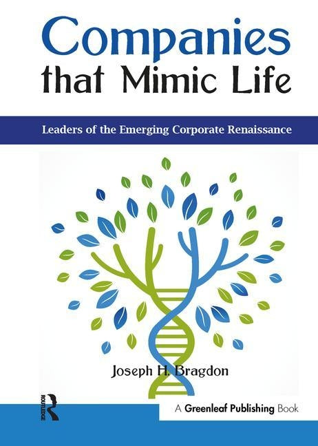 Companies That Mimic Life: Leaders of the Emerging Corporate Renaissance by Bragdon, Joseph H.