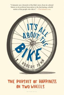 It's All about the Bike: The Pursuit of Happiness on Two Wheels by Penn, Robert