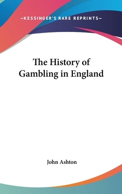 The History of Gambling in England by Ashton, John