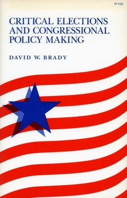 Critical Elections and Congressional Policy Making by Brady, David W.