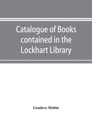 Catalogue of books contained in the Lockhart Library and in the Library of the London Missionary Society by Mabbs, Goodeve