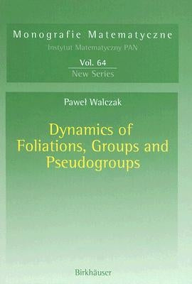 Dynamics of Foliations, Groups and Pseudogroups by Walczak, Pawel