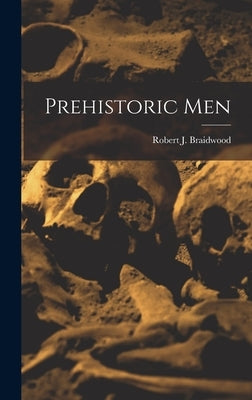 Prehistoric Men by Braidwood, Robert J. (Robert John) 1.