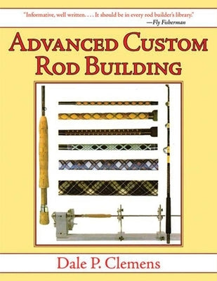 Advanced Custom Rod Building by Clemens, Dale P.