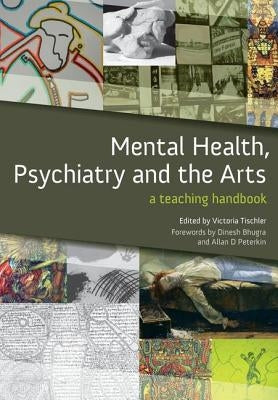 Mental Health, Psychiatry and the Arts: A Teaching Handbook by Tischler, Victoria