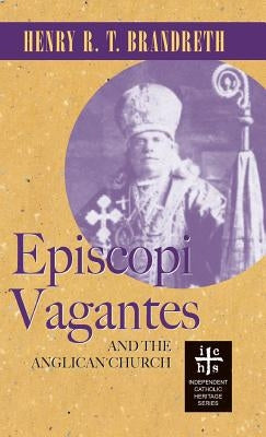 Episcopi Vagantes and the Anglican Church by Brandreth, Henry R. T.