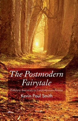 The Postmodern Fairytale: Folkloric Intertexts in Contemporary Fiction by Smith, Kevin Paul