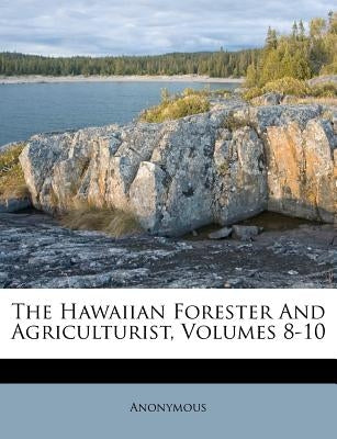 The Hawaiian Forester And Agriculturist, Volumes 8-10 by Anonymous