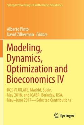 Modeling, Dynamics, Optimization and Bioeconomics IV: Dgs VI Jolate, Madrid, Spain, May 2018, and Icabr, Berkeley, Usa, May-June 2017--Selected Contri by Pinto, Alberto