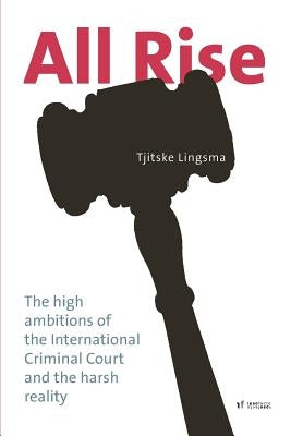 All Rise: The high ambitions of the International Criminal Court and the harsh reality by Lingsma, Tjitske