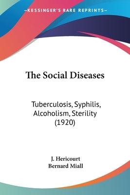 The Social Diseases: Tuberculosis, Syphilis, Alcoholism, Sterility (1920) by Hericourt, J.
