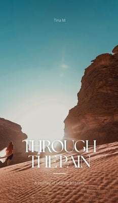 Through the Pain: A Journey of Healing and Faith by M, Tina
