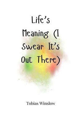 Life's Meaning (I Swear It's Out There) by Winslow, Tobias