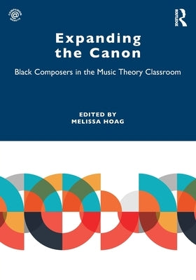 Expanding the Canon: Black Composers in the Music Theory Classroom by Hoag, Melissa